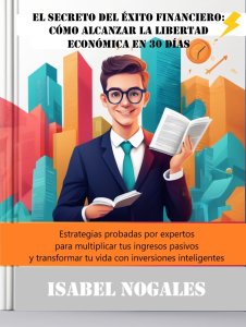 Libro El Secreto del Exito Financiero Como Alcanzar la Libertad autor Isabel NOgales & J. Antonio Martínez